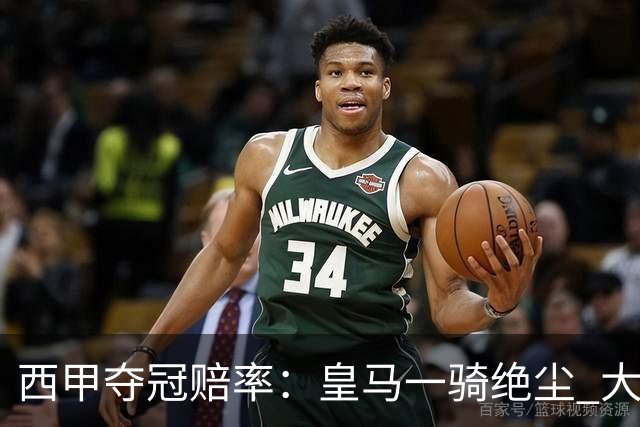 西甲夺冠赔率：皇马一骑绝尘 大黑马超越巴萨